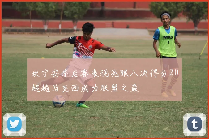 坎宁安季后赛表现亮眼八次得分20超越马克西成为联盟之最