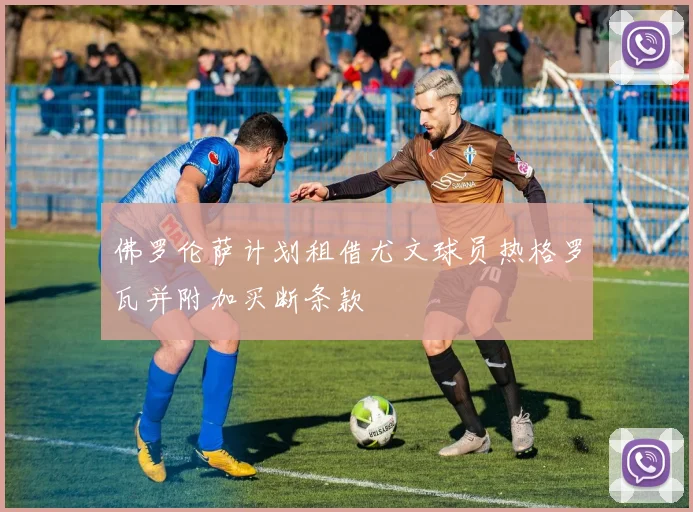 佛罗伦萨计划租借尤文球员热格罗瓦并附加买断条款