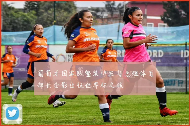 葡萄牙国家队整装待发与总理体育部长合影出征世界杯之旅